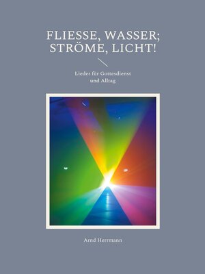 cover image of Fließe, Wasser; ströme, Licht!